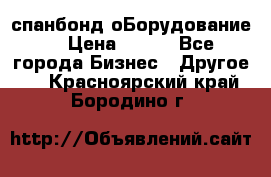 спанбонд оБорудование  › Цена ­ 100 - Все города Бизнес » Другое   . Красноярский край,Бородино г.